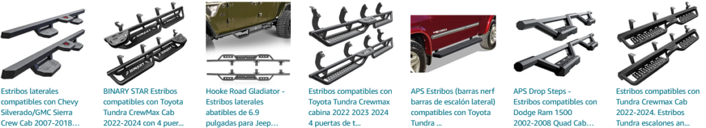 Página anterior de productos patrocinados

    Estribos laterales compatibles con Chevy Silverado/GMC Sierra Crew Cab 2007-2018 15...
    Estribos laterales compatibles con Chevy Silverado/GMC Sierra Crew Cab 2007-2018…
    4.2 de 5 estrellas 20

US$249.99
BINARY STAR Estribos compatibles con Toyota Tundra CrewMax Cab 2022-2024 con 4 puertas de tamaño completo. Escalones laterales de 6 pulgadas de ancho, sujetadores de paso lateral Tundra de acceso a la
BINARY STAR Estribos compatibles con Toyota Tundra CrewMax Cab 2022-2024 con 4 puer...
5.0 de 5 estrellas 1
US$279.99
Ahorra US$20.00 con cupón
Hooke Road Gladiator - Estribos laterales abatibles de 6.9 pulgadas para Jeep Gladiator JT 2020 2021 2022 2023 2024
Hooke Road Gladiator - Estribos laterales abatibles de 6.9 pulgadas para Jeep…
4.4 de 5 estrellas 126
Amazon's  Choice
en Estribos para Auto
US$234.99
Estribos compatibles con Toyota Tundra Crewmax cabina 2022 2023 2024 4 puertas de t...
Estribos compatibles con Toyota Tundra Crewmax cabina 2022 2023 2024 4 puertas de t...
4.4 de 5 estrellas 14
US$289.99
Ahorra US$20.00 con cupón
APS Estribos (barras nerf barras de escalón lateral) compatibles con Toyota Tundra 2000-2006 Access Cab (acero inoxidable recubierto de polvo negro de 5 pulgadas)
APS Estribos (barras nerf barras de escalón lateral) compatibles con Toyota Tundra ...
4.5 de 5 estrellas 63
US$192.00
APS Drop Steps - Estribos compatibles con Dodge Ram 1500 2002-2008 Quad Cab y 2500 3500 03-09 (excluye los modelos Daytona Rumble Bee y SRT-10) barras laterales de acero inoxidable
APS Drop Steps - Estribos compatibles con Dodge Ram 1500 2002-2008 Quad Cab…
4.7 de 5 estrellas 68
US$245.00
Estribos compatibles con Tundra Crewmax Cab 2022-2024. Estribos Tundra escalones an...
Estribos compatibles con Tundra Crewmax Cab 2022-2024. Estribos Tundra escalones an...
4.5 de 5 estrellas 13
US$279.99